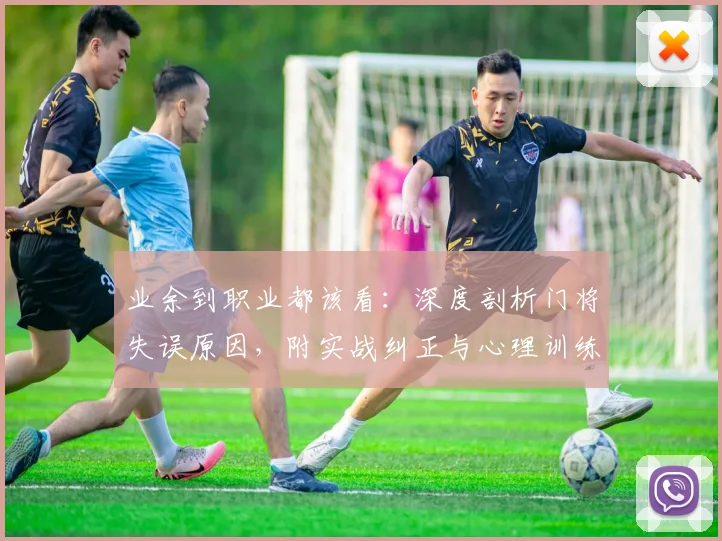 业余到职业都该看：深度剖析门将失误原因，附实战纠正与心理训练法